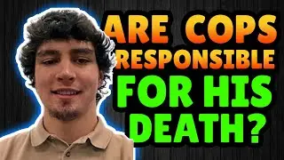 Did Police Push Him Too Far? - Are They Responsible For His Death?