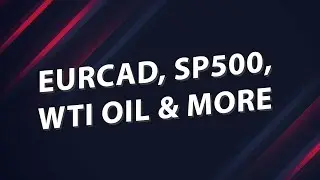 EURCAD, SP500, WTI Oil & more  - FOREX WEEKLY WEBINAR