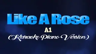 LIKE A ROSE - A1 (KARAOKE PIANO VERSION)