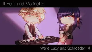 If Felix and Marinette were Lucy and Schroeder -  MLB Skit - Felinette - Miraculous AU - Gacha Club
