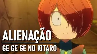 Comentário Sobre a Alienação | GeGeGe no Kitaro (2018) | Análise #12