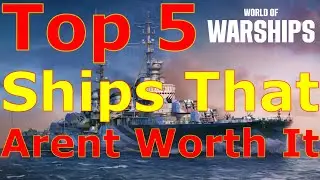 World of Warships- Top 5 Ships That Just Aren't Worth It
