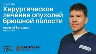 Хирургическое лечение опухолей брюшной полости: Алексей Богданов, хирург, онколог клиники «Хадасса»