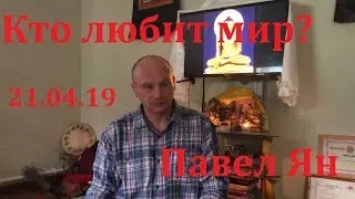 Кто любит мир. 21.04.19 Павел Ян