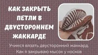 Учимся вязать двусторонний жаккард. Закрытие петель.
