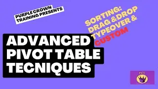 Advanced Pivot Table Techniques:  Sorting:  Drag & Drop, Typeover & Custom