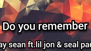 Do you remember - Jay sean ft.lil Jon & Sean paul