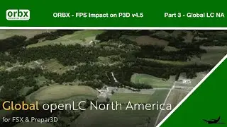 P3Dv4 5 Orbx FPS Impact   Part 3 Global openLC NA