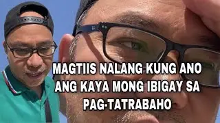 MAGTIIS NALANG KUNG ANO ANG KAYA MONG IBIGAY SA PAG-TATRABAHO #nagtitiis #kayang ibigay #sa trabaho