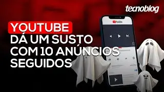 YouTube dá um susto com 10 anúncios seguidos em vídeo, e mais notícias da semana