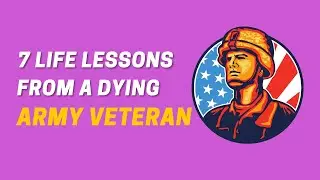 Seven Life Lessons From a Dying Army Veteran