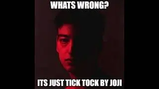 What’s wrong? It’s just tick tock by Joji