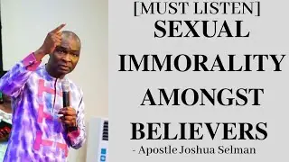 [MUST LISTEN] SEXUAL IMMORALITY AMONGST BELIEVERS - Apostle Joshua Selman