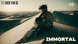 Immortal - Sher Yar Qi | Emotional | Atmospheric | Masterpiece | Slow Pop