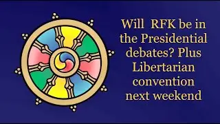 May 18, 2024: Will RFK be in the Presidential debates? Plus the upcoming Libertarian convention