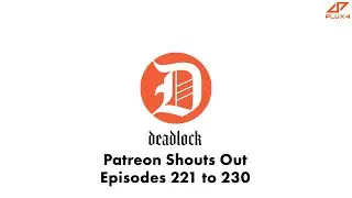 DEADLOCK Patreon Shoutouts Segment | Patreon Shouts Out | Episodes 221 to 230 | DEADLOCK Podcast