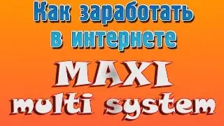 Как заработать в интернете - Maxi Multi System  