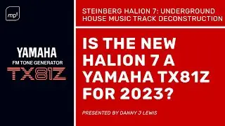 Is New Halion 7 a Yamaha TX81z For 2023? Watch this Deep Underground House Demonstration & find out