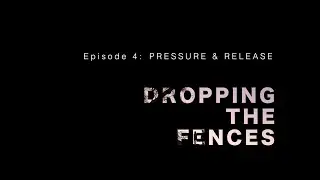 Dropping the Fences (episode 4) – PRESSURE & RELEASE