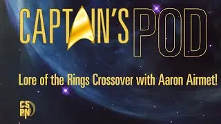 Captain's Pod - Lore of the Rings Crossover with Aaron Airmet
