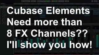 Cubase Elements - 8 FX Channels not enough?  Watch this to see how you can get more!