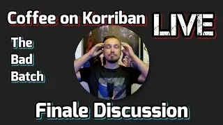 Coffee on Korriban LIVE! - Bad Batch Finale Discussion with Friends