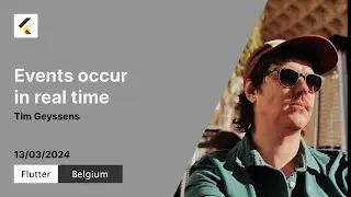 Events occur in real time | Tim Geyssens | Flutter Belgium meetup #17