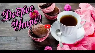 ДОБРОЕ УТРО 🤩🥰 Пожелания ДОБРОГО УТРА Красивое пожелание с добрым УТРОМ ВИДЕО ПОЗИТИВ!