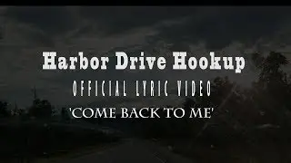 Harbor Drive Hookup-  Come Back To Me [Official Lyric Video]