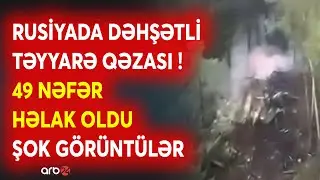 Dünyanı ŞOKA SALAN QƏZA! - Təyyarə qəzasında 49 nəfər HƏLAK OLDU - Rusiyada MATƏM ELAN EDİLDİ