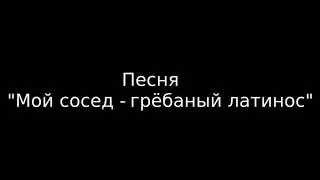 Песня "Мой сосед - грёбаный латинос"