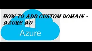 How To Add Custom Domain in Azure AD?