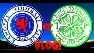Rangers vs Celtic Vlog - 31/12/16