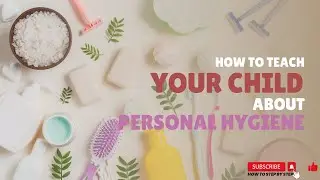 How to TEACH YOUR CHILD ABOUT PERSONAL HYGIENE | Fun Tips and Tricks for Healthy Habits