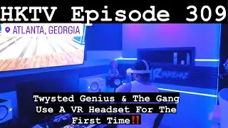 HKTV Episode 309: @TwystedGenius & The Gang Use A VR Headset For The First Time‼️| Hasani Kidd