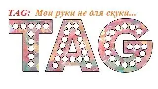 ТAG: Мои  руки не для скуки