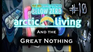 ARCTIC LIVING UPDATE AND THE GREAT NOTHING | Subnautica Below Zero #10
