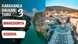 From Macedonia to Kosovo by Caravan: Matka Canyon, Skopje, Pristina and Prizren | Part 3