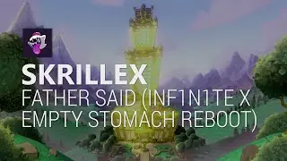 SKRILLEX - FATHER SAID (INF1N1TE X EMPTY STOMACH REBOOT)