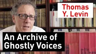 Einstein Visiting Fellow Thomas Y. Levin: An Archive of Ghostly Voices