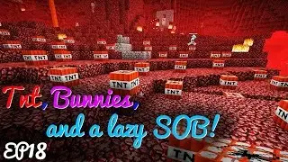 SMP EP18: TNT, Bunnies, and a lazy SOB!