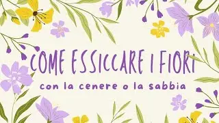 COME ESSICCARE I FIORI USANDO CENERE O SABBIA - HOW TO DRY FLOWERS USING ASH OR SAND - TUTORIAL