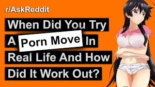 I Tried This PORNO Move In The Bedroom And It Ended BADLY! (r/AskReddit)