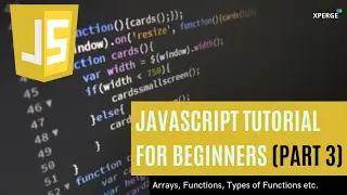 Javascript Tutorial For Beginners-Arrays, Functions, Types of Functions etc. (Part 3) | XPERGE
