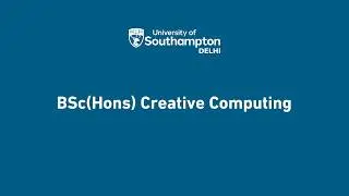 Create, Code, Innovate | BSc (Hons) Creative Computing at University of Southampton Delhi