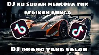 DJ KU SUDAH MENCOBA TUK BERIKAN BUNGA|DJ ORANG YANG SALAH