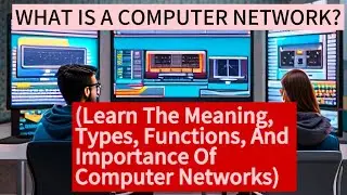 What Is A Computer Network? Learn The Meaning, Types, Functions, And Importance Of Computer Networks
