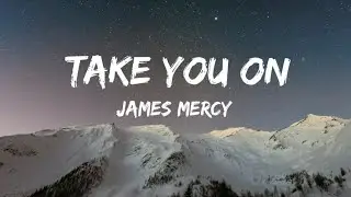 JAMES MERCY -TAKE YOU ON LYRICS ! ITS ASH IN
