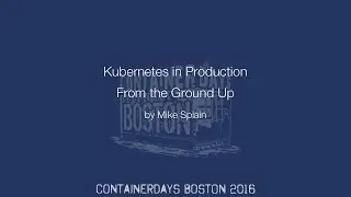 Kubernetes in Production, From the Ground Up (by Mike Splain)