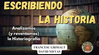 ESCRIBIENDO LA HISTORIA - Analizamos (y reventamos) la Historiografía *Francesc Grimalt y D.Nievas*